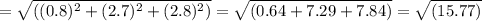 = √(((0.8)^2 + (2.7)^2 + (2.8)^2)) = √((0.64 + 7.29 + 7.84)) = \sqrt{(15.77)