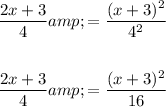 \begin{aligned}(2x+3)/(4)&=((x+3)^2)/(4^2)\\\\(2x+3)/(4)&=((x+3)^2)/(16)\end{aligned}
