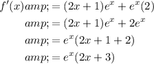 \begin{aligned}f'(x)&amp;=(2x+1)e^x+e^x(2)\\&amp;=(2x+1)e^x+2e^x\\&amp;=e^x(2x+1+2)\\&amp;=e^x(2x+3)\end{aligned}