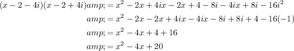 \begin{aligned}(x-2-4i)(x-2+4i)&amp;=x^2-2x+4ix-2x+4-8i-4ix+8i-16i^2\\&amp;=x^2-2x-2x+4ix-4ix-8i+8i+4-16(-1)\\&amp;=x^2-4x+4+16\\&amp;=x^2-4x+20\end{aligned}