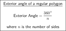 \boxed{\begin{array}{c}\underline{\textsf{Exterior angle of a regular polygon}}\\\\\textsf{Exterior Angle} = (360^(\circ))/(n)\\\\\textsf{where $n$ is the number of sides}\end{array}}