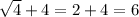 √(4) + 4 = 2 + 4 = 6