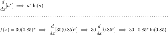 \cfrac{d}{dx}[a^x]\implies a^x\ln(a) \\\\[-0.35em] ~\dotfill\\\\ f(x)=30(0.85)^x\implies \cfrac{d}{dx}[30(0.85)^x]\implies 30\cfrac{d}{dx}[0.85^x]\implies 30\cdot 0.85^x\ln(0.85)