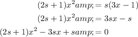 \begin{aligned}(2s+1)x^2&amp;=s(3x-1)\\(2s+1)x^2&amp;=3sx-s\\(2s+1)x^2-3sx+s&amp;=0\end{aligned}