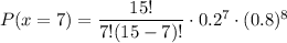 P(x = 7) = (15!)/(7!(15-7)!)\cdot 0.2^7 \cdot (0.8)^(8)