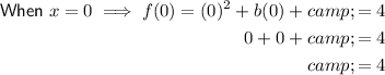 \begin{aligned}\textsf{When}\;x=0\implies f(0)=(0)^2+b(0)+c&=4\\0+0+c&=4\\c&=4\end{aligned}