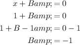 \begin{aligned}x+B&=0\\1+B&=0\\1+B-1&=0-1\\B&=-1\end{aligned}