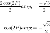 \begin{aligned}(2 \cos (2P))/(2)&amp;=(-√(3))/(2)\\\\\cos(2P)&amp;=-(√(3))/(2)\end{aligned}