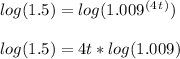 log(1.5)=log(1.009^(^4^t^))\\\\log(1.5)=4t*log(1.009)