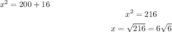 \[x^2 = 200 + 16\]\[x^2 = 216\]\[x = √(216) = 6√(6)\]