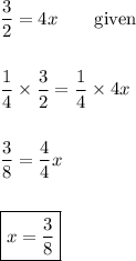 (3)/(2)=4x\qquad\text{given}\\\\\\(1)/(4)*(3)/(2)=(1)/(4)*4x\\\\\\(3)/(8)=(4)/(4)x\\\\\\\boxed{x=(3)/(8)}