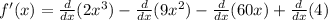 f'(x)=(d)/(dx)(2x^3)- (d)/(dx)(9x^2)-(d)/(dx)(60x)+(d)/(dx)(4)