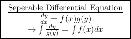 \boxed{\left\begin{array}{ccc}\text{\underline{Seperable Differential Equation}}\\(dy)/(dx)=f(x)g(y) \\ \rightarrow \int(dy)/(g(y))=\int f(x)dx \end{array}\right}