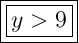 \Large\boxed{\boxed{y > 9}}