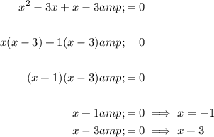 \begin{aligned}x^2-3x+x-3&=0\\\\x(x-3)+1(x-3)&=0\\\\(x+1)(x-3)&=0\\\\x+1&=0 \implies x=-1\\x-3&=0 \implies x+3\end{aligned}