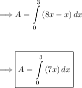 \Longrightarrow \displaystyle A = \int\limits^3_0 {(8x-x)} \, dx\\\\\\\\\Longrightarrow \boxed{\displaystyle A = \int\limits^3_0 {(7x)} \, dx}