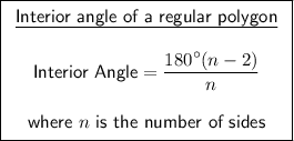 \boxed{\begin{array}{c}\underline{\textsf{Interior angle of a regular polygon}}\\\\\textsf{Interior Angle} = (180^(\circ) (n - 2))/(n)\\\\\textsf{where $n$ is the number of sides}\end{array}}