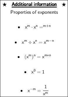 \boxed{\begin{gathered}\bigstar\quad\pmb{\sf{\underline{\underline{Additional\;information}}}}\quad\bigstar\\\sf{Properties\;of\;exponents}\\\\\sf{\bullet \quad x^m\cdot x^n= ^(m+n)\\\\\sf{\bullet\quad x^m/ x^n = x^(m-n)}\\\\\sf{\bullet \quad(x^m)^n=x^(m*n)}\\\\\sf{\bullet \quad x^0=1}\\\\\sf{\bullet \quad x^(-m)=\cfrac{1}{x^m}}}\end{gathered}}}
