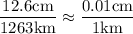 \displaystyle \frac{12.6\text{cm}}{1263\text{km}}\approx\frac{0.01\text{cm}}{1\text{km}}