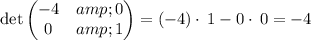 \det \begin{pmatrix}-4&amp;0\\ 0&amp;1\end{pmatrix} = \left(-4\right)\cdot \:1-0\cdot \:0 = -4