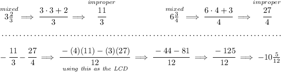 \stackrel{mixed}{3(2)/(3)}\implies \cfrac{3\cdot 3+2}{3}\implies \stackrel{improper}{\cfrac{11}{3}}~\hfill \stackrel{mixed}{6(3)/(4)} \implies \cfrac{6\cdot 4+3}{4} \implies \stackrel{improper}{\cfrac{27}{4}} \\\\[-0.35em] ~\dotfill\\\\ -\cfrac{11}{3}-\cfrac{27}{4}\implies \cfrac{-(4)(11) - (3)(27)}{\underset{\textit{using this as the LCD}}{12}}\implies \cfrac{-44-81}{12}\implies \cfrac{-125}{12}\implies -10(5)/(12)