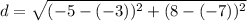 d=√((-5-(-3))^2+(8-(-7))^2)