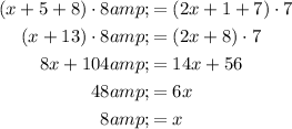 \begin{aligned}(x+5+8) \cdot 8&=(2x+1+7) \cdot 7\\(x+13)\cdot8&=(2x+8)\cdot7\\8x+104&=14x+56\\48&=6x\\8&=x\end{aligned}