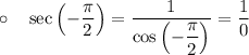 \circ \quad \sec\left(-(\pi )/(2)\right) = (1)/(\cos\left(-(\pi )/(2)\right)) = \frac {1}{0}