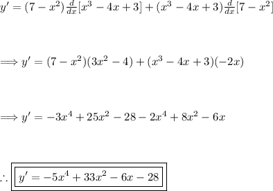 y'=(7-x^2)(d)/(dx) [x^3-4x+3]+(x^3-4x+3)(d)/(dx)[7-x^2]\\\\\\\\ \Longrightarrow y'=(7-x^2)(3x^2-4)+(x^3-4x+3)(-2x)\\\\\\\\\Longrightarrow y'=-3x^4+25x^2-28-2x^4+8x^2-6x\\\\\\\\\therefore \boxed{\boxed{y'=-5x^4+33x^2-6x-28}}