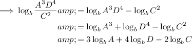 \begin{aligned}\implies \log_b(A^3D^4)/(C^2) &=\log_b A^3D^4 - \log_b C^2\\& =\log_b A^3+ \log_bD^4 - \log_b C^2\\& =3\log_b A+ 4\log_bD - 2\log_b C\end{aligned}
