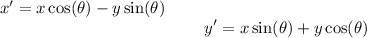 \[ x' = x \cos(\theta) - y \sin(\theta) \]\[ y' = x \sin(\theta) + y \cos(\theta) \]