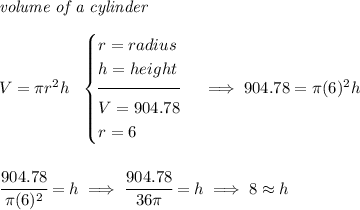 \textit{volume of a cylinder}\\\\ V=\pi r^2 h~~ \begin{cases} r=radius\\ h=height\\[-0.5em] \hrulefill\\ V=904.78\\ r=6 \end{cases}\implies 904.78=\pi (6)^2 h \\\\\\ \cfrac{904.78}{\pi (6)^2}=h\implies \cfrac{904.78}{36\pi}=h\implies 8\approx h