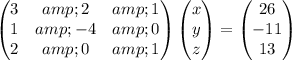 \begin{pmatrix}3&amp;2&amp;1\\ 1&amp;-4&amp;0\\ 2&amp;0&amp;1\end{pmatrix}\begin{pmatrix}x\\ y\\ z\end{pmatrix} = \begin{pmatrix}26\\ -11\\ 13\end{pmatrix}