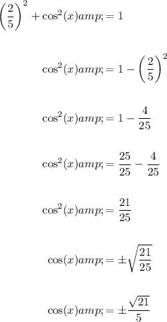 \begin{aligned}\left((2)/(5)\right)^2+\cos^2(x)&=1\\\\\cos^2(x)&=1-\left((2)/(5)\right)^2\\\\\cos^2(x)&=1-(4)/(25)\\\\\cos^2(x)&=(25)/(25)-(4)/(25)\\\\\cos^2(x)&=(21)/(25)\\\\\cos(x)&=\pm \sqrt{(21)/(25)}\\\\\cos(x)&=\pm (√(21))/(5)\end{aligned}