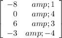 \left[\begin{array}{rr}-8&amp;1\\0&amp;4\\6&amp;3\\-3&amp;-4\end{array}\right]