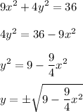 \displaystyle 9x^2+4y^2=36\\\\4y^2=36-9x^2\\\\y^2=9-(9)/(4)x^2\\\\y=\pm\sqrt{9-(9)/(4)x^2
