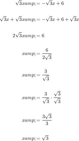 \begin{aligned}√(3)x&=-√(3)x+6\\\\√(3)x+√(3)x&=-√(3)x+6+√(3)x\\\\2√(3)x&=6\\\\x&=(6)/(2√(3))\\\\x&=(3)/(√(3))\\\\x&=(3)/(√(3))\cdot (√(3))/(√(3))\\\\x&=(3√(3))/(3)\\\\x&=√(3)\end{aligned}