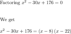 \textrm{Factoring } x^2-30x+176=0\\\\\\\textrm{We get}\\\\x^2-30x+176=\left(x-8\right)\left(x-22\right)\\\\