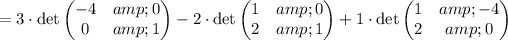 = 3\cdot \det \begin{pmatrix}-4&amp;0\\ 0&amp;1\end{pmatrix}-2\cdot \det \begin{pmatrix}1&amp;0\\ 2&amp;1\end{pmatrix}+1\cdot \det \begin{pmatrix}1&amp;-4\\ 2&amp;0\end{pmatrix}
