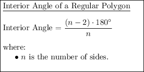 \boxed{\begin{minipage}{6cm}\underline{Interior Angle of a Regular Polygon}\\\\Interior Angle $=((n-2)\cdot 180^(\circ))/(n)$\\\\where:\\\phantom{ww}$\bullet$ $n$ is the number of sides.\\ \end{minipage}}