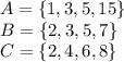 A = \{1, 3, 5, 15\}\\B = \{2, 3, 5, 7\}\\C = \{2, 4, 6, 8\}