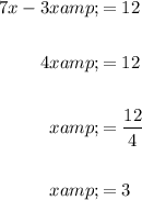 \begin{aligned}7x - 3x &= 12 \\\\ 4x &= 12 \\\\ x &= (12)/(4) \\\\ x &= 3 \end{aligned}