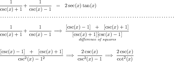 \cfrac{1}{\csc(x)+1}+\cfrac{1}{\csc(x)-1}~~ = ~~2\sec(x)\tan(x) \\\\[-0.35em] ~\dotfill\\\\ \cfrac{1}{\csc(x)+1}+\cfrac{1}{\csc(x)-1}\implies \cfrac{[\csc(x)-1]~~ + ~~[\csc(x)+1]}{\underset{ \textit{difference of squares} }{[\csc(x)+1][\csc(x)-1]}} \\\\\\ \cfrac{[\csc(x)-1]~~ + ~~[\csc(x)+1]}{\csc^2(x)-1^2}\implies \cfrac{2\csc(x)}{\csc^2(x)-1}\implies \cfrac{2\csc(x)}{\cot^2(x)}