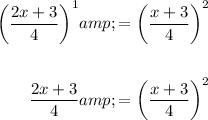 \begin{aligned}\left((2x+3)/(4)\right)^(1)&=\left((x+3)/(4)\right)^(2)\\\\(2x+3)/(4)&=\left((x+3)/(4)\right)^(2)\end{aligned}