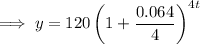 \implies y=120\left(1+(0.064)/(4)\right)^(4t)
