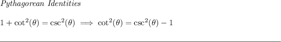 \textit{Pythagorean Identities} \\\\ 1+\cot^2(\theta)=\csc^2(\theta)\implies \cot^2(\theta)=\csc^2(\theta)-1 \\\\[-0.35em] \rule{34em}{0.25pt}