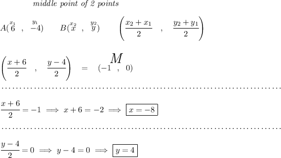 ~~~~~~~~~~~~\textit{middle point of 2 points } \\\\ A(\stackrel{x_1}{6}~,~\stackrel{y_1}{-4})\qquad B(\stackrel{x_2}{x}~,~\stackrel{y_2}{y}) \qquad \left(\cfrac{ x_2 + x_1}{2}~~~ ,~~~ \cfrac{ y_2 + y_1}{2} \right) \\\\\\ \left(\cfrac{ x +6}{2}~~~ ,~~~ \cfrac{ y -4}{2} \right) ~~ = ~~\stackrel{\textit{\LARGE M} }{(-1~~,~~0)} \\\\[-0.35em] ~\dotfill\\\\ \cfrac{ x +6 }{2}=-1\implies x+6=-2\implies \boxed{x=-8} \\\\[-0.35em] ~\dotfill\\\\ \cfrac{ y -4 }{2}=0\implies y-4=0\implies \boxed{y=4}
