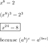 x^8=2\\\\(x^8)^3=2^3\\\\\boxed{x^(24)=8}\\\\because\ (a^b)^c=a^((b*c))