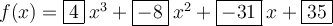 \large\text{$f(x)=\boxed{4}\:x^3+\boxed{-8}\:x^2+\boxed{-31}\:x+\boxed{35}$}