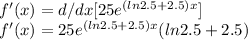 f'(x) = d/dx[25e^((ln2.5+2.5)x)]\\f'(x) = 25e^((ln2.5+2.5)x)(ln2.5+2.5)\\
